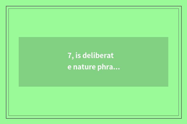 7, is deliberate nature phrasal?