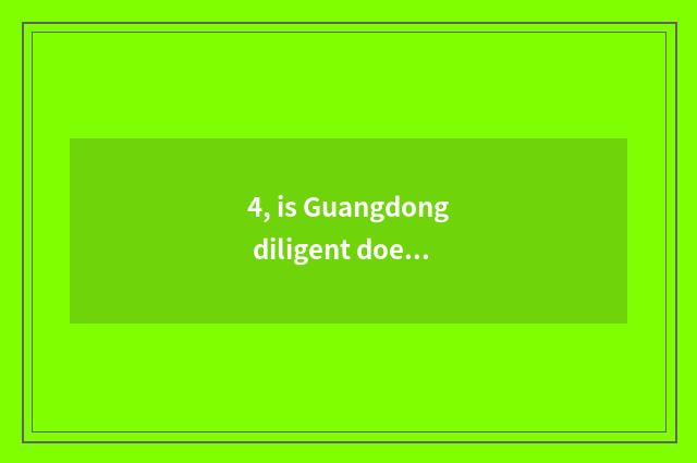 4, is Guangdong diligent does couplet grow limited company of solid science and 
