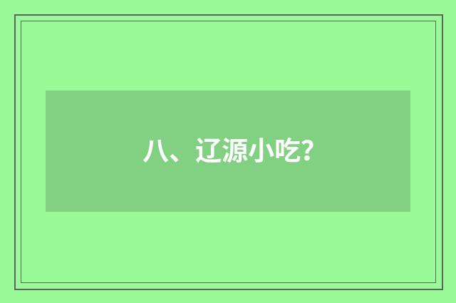 八、辽源小吃？