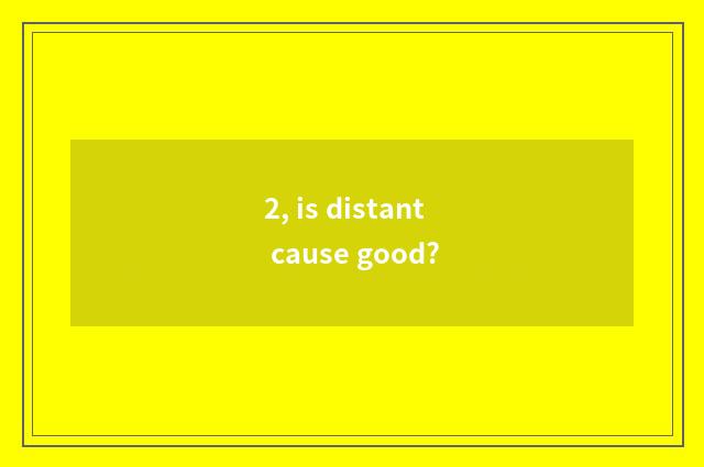 2, is distant cause good?