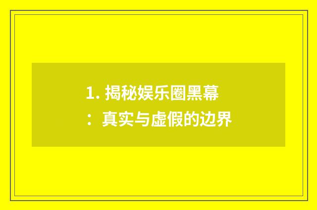 1. 揭秘娱乐圈黑幕：真实与虚假的边界