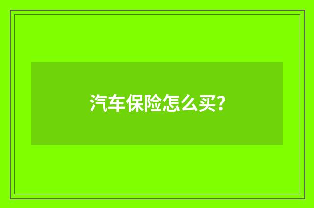 汽车保险怎么买？