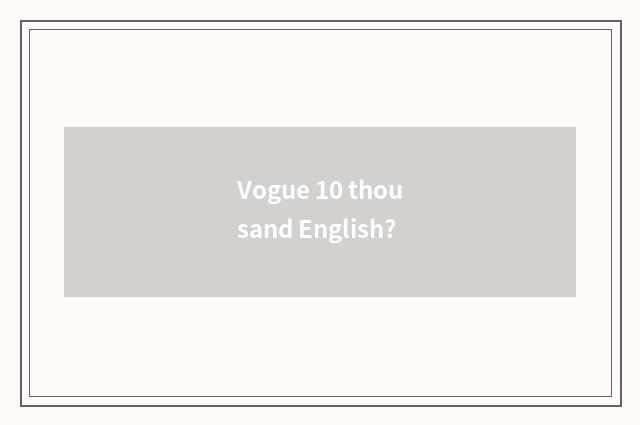 Vogue 10 thousand English?