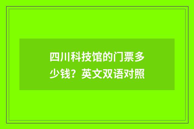 四川科技馆的门票多少钱？英文双语对照