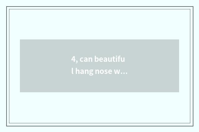 4, can beautiful hang nose which kinds are good?