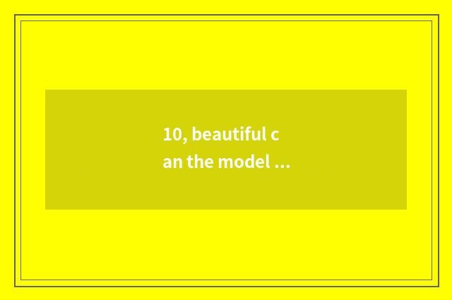 10, beautiful can the model of digital camera?