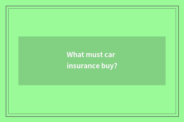 What must car insurance buy?