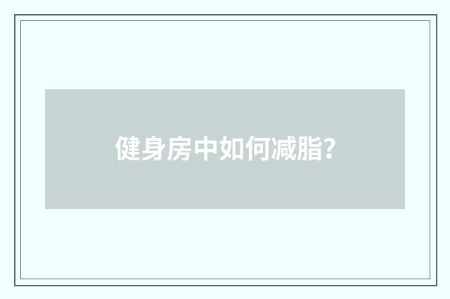 健身房中如何减脂？