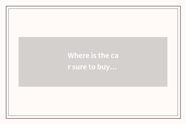 Where is the car sure to buy?