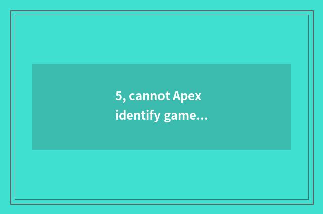5, cannot Apex identify game client end?