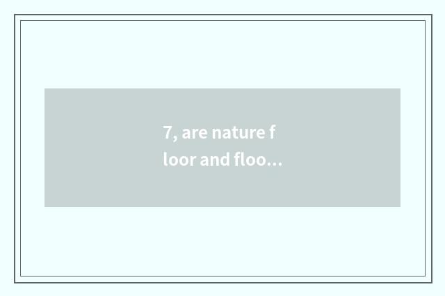 7, are nature floor and floor of a less known and inferior brand comparative?