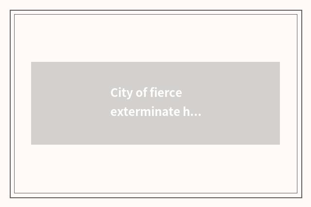 City of fierce exterminate hill teachs bureau brief introduction