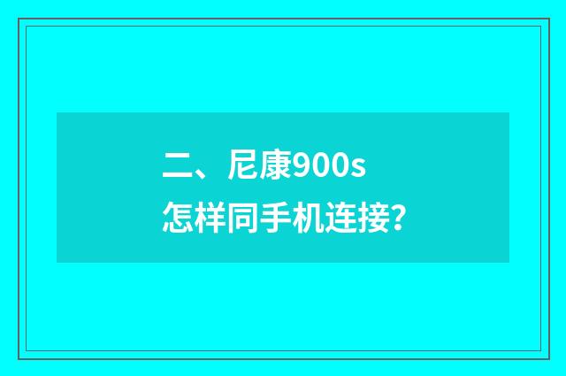 二、尼康900s怎样同手机连接？