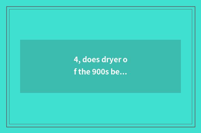 4, does dryer of the 900s below the pine use a method?