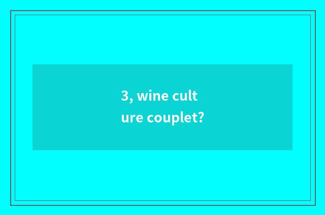 3, wine culture couplet?