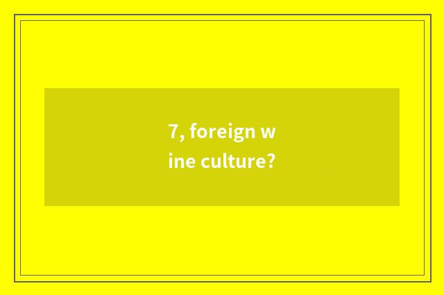 7, foreign wine culture?