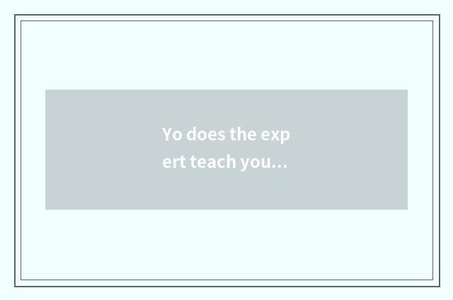 Yo does the expert teach you how desalt child 
