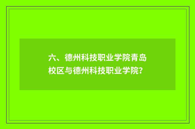 六、德州科技职业学院青岛校区与德州科技职业学院?