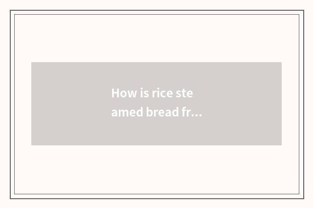How is rice steamed bread fried?
