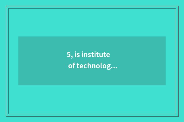 5, is institute of technology of profession of heart city science and technology