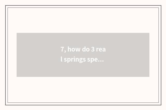 7, how do 3 real springs spend the spring of hag, are 3 real springs in the spri