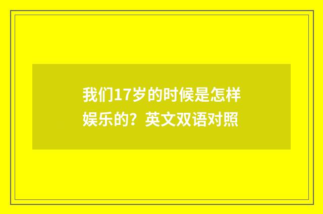 我们17岁的时候是怎样娱乐的？英文双语对照