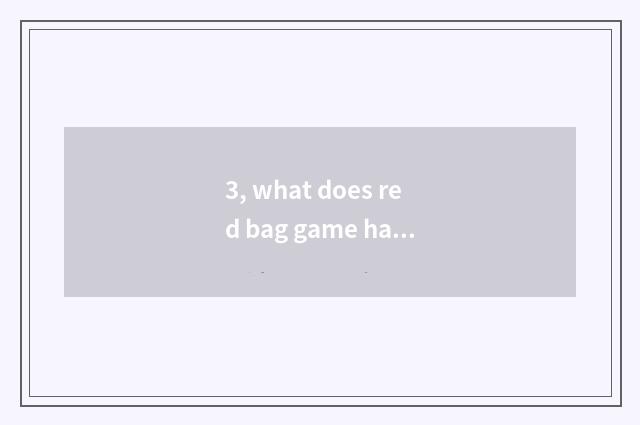 3, what does red bag game have?