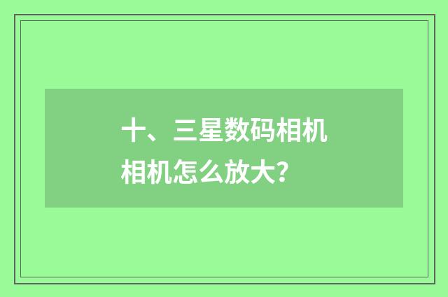 十、三星数码相机相机怎么放大？