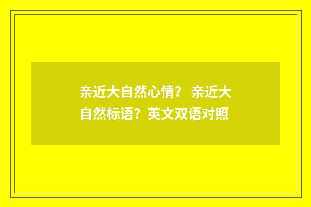 亲近大自然心情？ 亲近大自然标语？英文双语对照