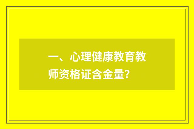 一、心理健康教育教师资格证含金量？