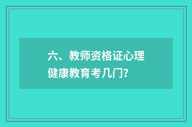 六、教师资格证心理健康教育考几门？