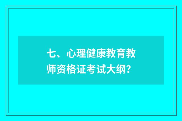 七、心理健康教育教师资格证考试大纲？