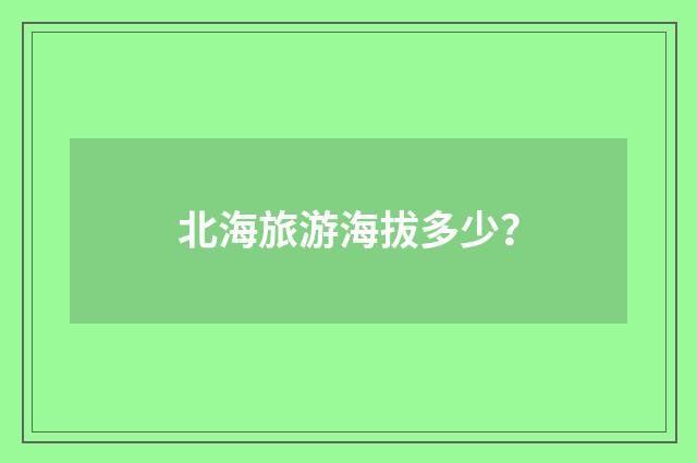 北海旅游海拔多少？