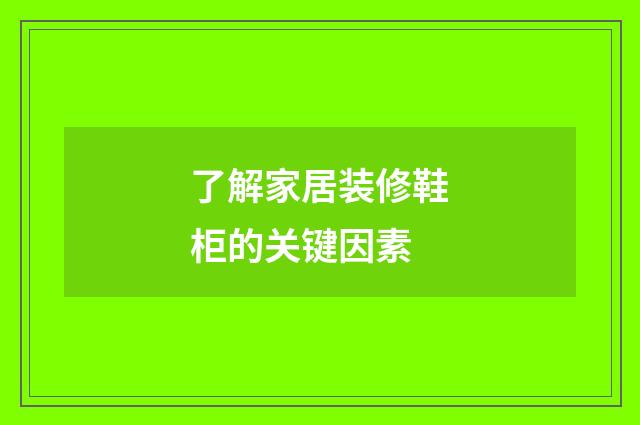了解家居装修鞋柜的关键因素