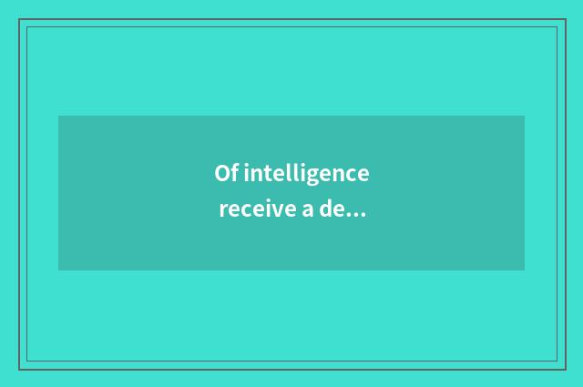 Of intelligence receive a design