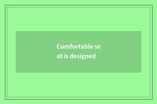 Comfortable seat is designed