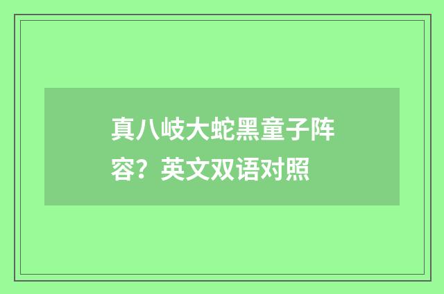 真八岐大蛇黑童子阵容？英文双语对照