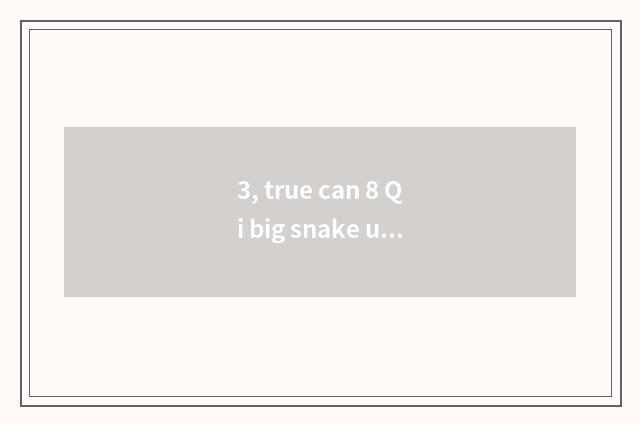 3, true can 8 Qi big snake use big snake battle array?