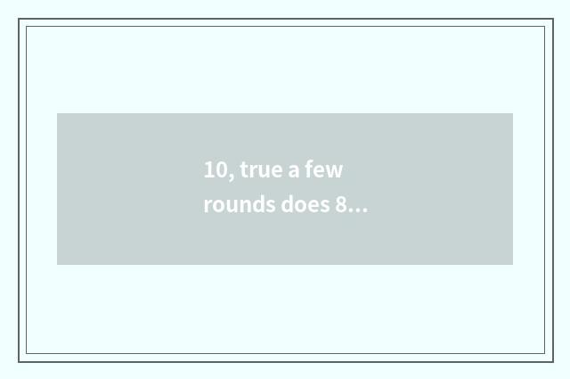 10, true a few rounds does 8 Qi big snake have?