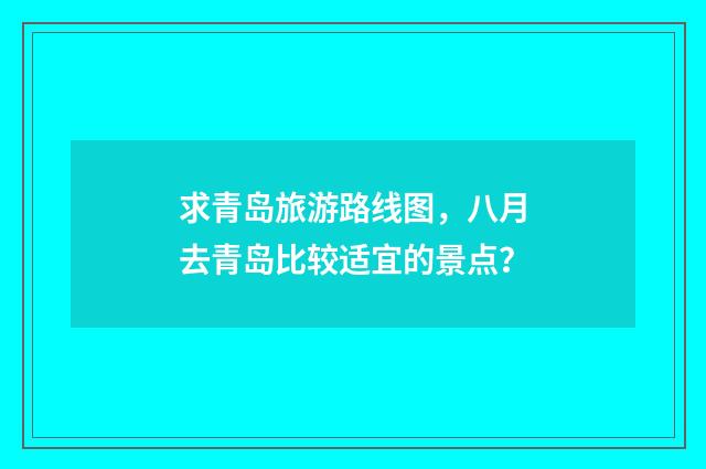 求青岛旅游路线图，八月去青岛比较适宜的景点？