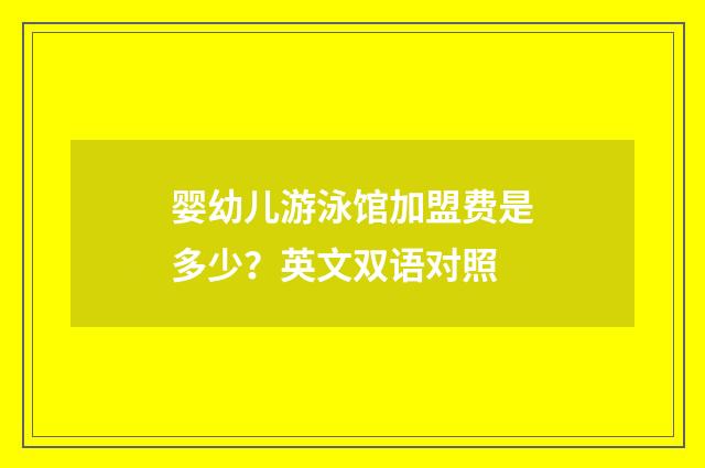 婴幼儿游泳馆加盟费是多少？英文双语对照