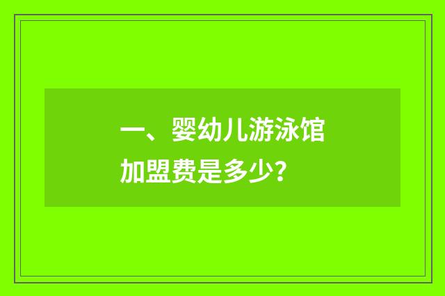 一、婴幼儿游泳馆加盟费是多少?