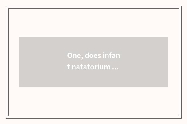 One, does infant natatorium join in how much cost is?