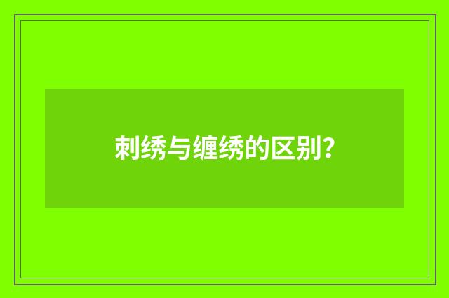 刺绣与缠绣的区别？