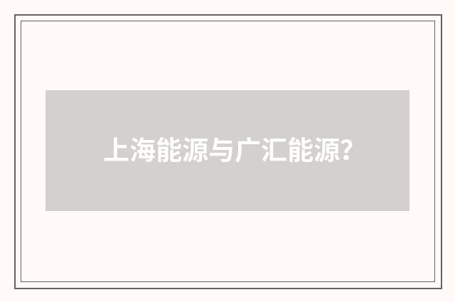 上海能源与广汇能源?