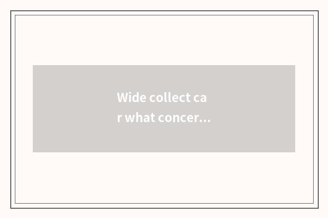 Wide collect car what concerns with the wide letter that collect treasure?
