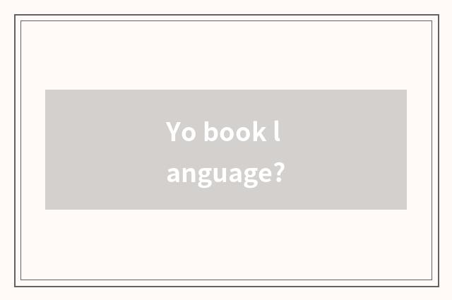 Yo book language?