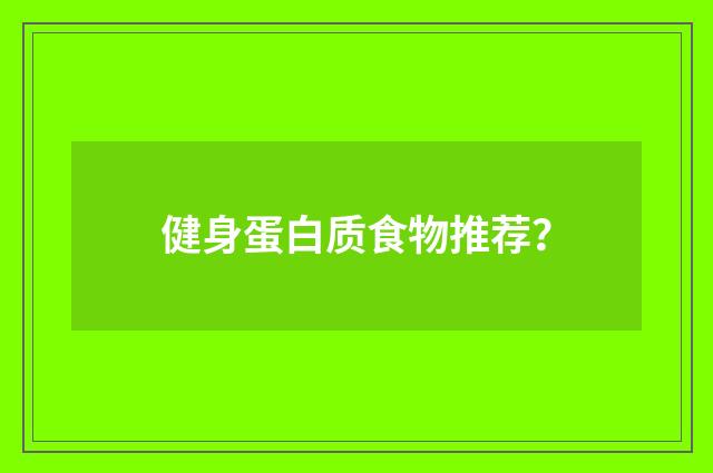 健身蛋白质食物推荐？