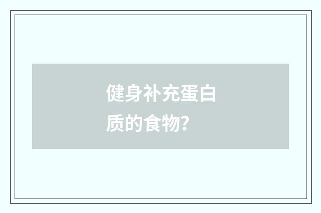 健身补充蛋白质的食物？