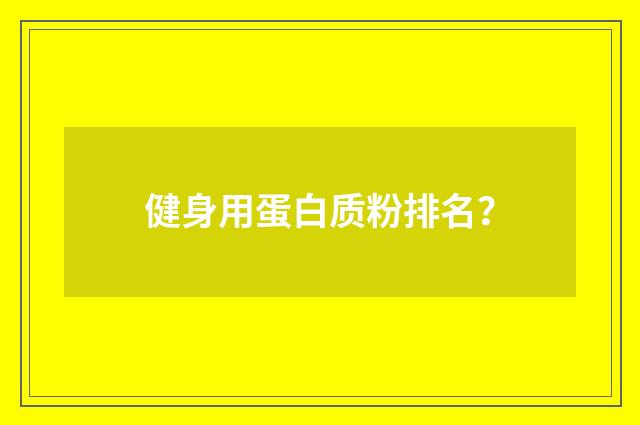 健身用蛋白质粉排名？